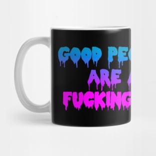 GOOD PEOPLE ARE A FUCKING LIE Mug